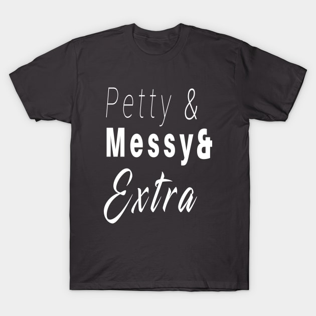 Petty and Messy and Extra Funny T-Shirt T-Shirt by BoneArt